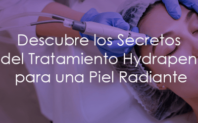 Descubre los Secretos del Tratamiento Hydrapen para una Piel Radiante