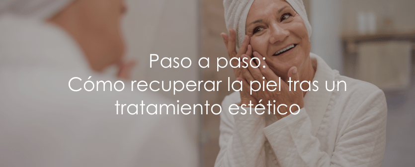 Paso a paso: Cómo recuperar la piel tras un tratamiento estético
