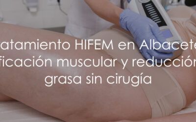 Tratamiento HIFEM en Albacete: tonificación muscular y reducción de grasa sin cirugía
